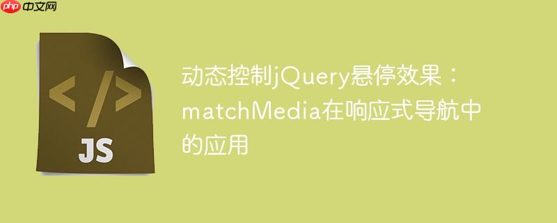 动态控制jQuery悬停效果：matchMedia在响应式导航中的应用