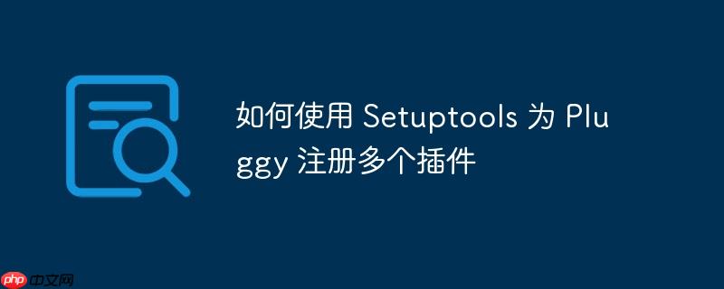 如何使用 Setuptools 为 Pluggy 注册多个插件