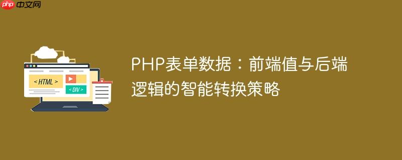 PHP表单数据：前端值与后端逻辑的智能转换策略