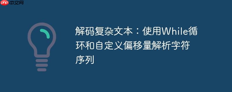 解码复杂文本：使用While循环和自定义偏移量解析字符序列