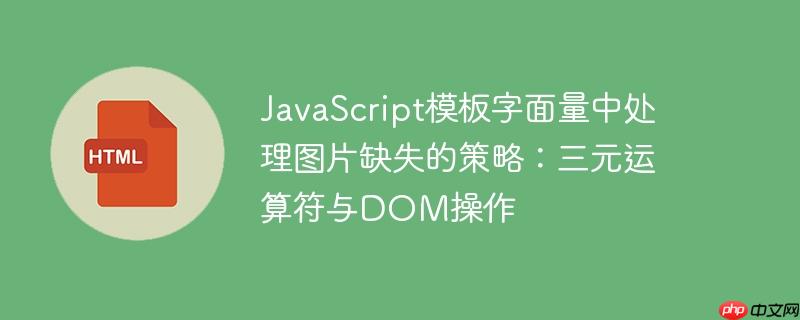 JavaScript模板字面量中处理图片缺失的策略：三元运算符与DOM操作