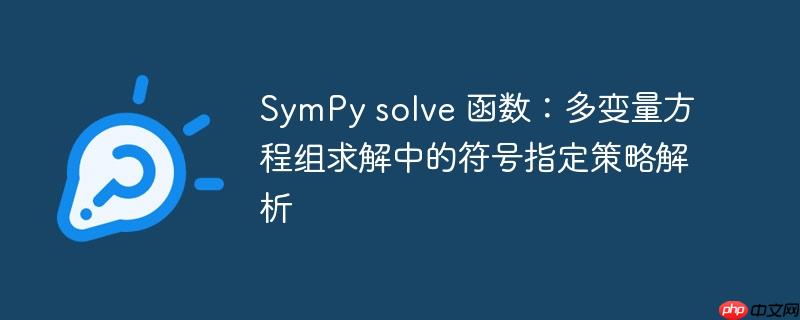 SymPy solve 函数：多变量方程组求解中的符号指定策略解析