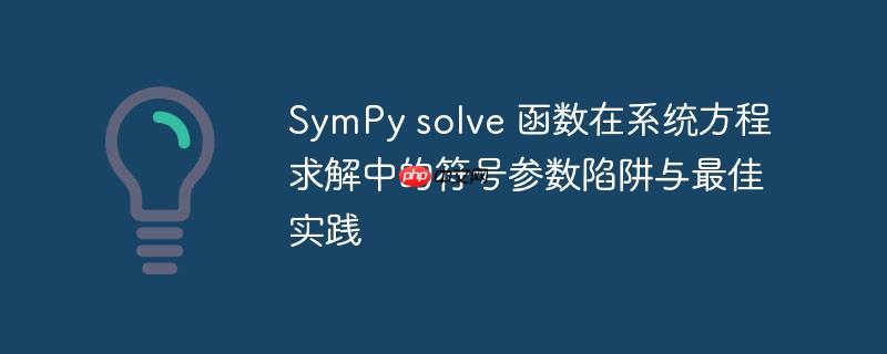 SymPy solve 函数在系统方程求解中的符号参数陷阱与最佳实践