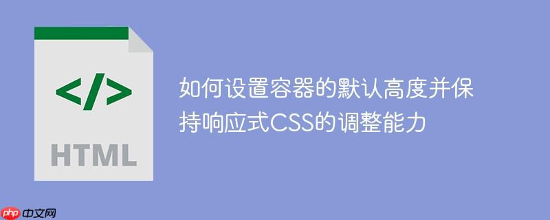 如何设置容器的默认高度并保持响应式CSS的调整能力