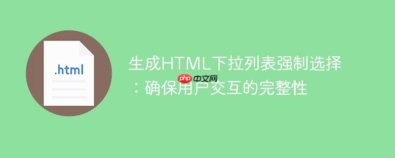 生成HTML下拉列表强制选择：确保用户交互的完整性