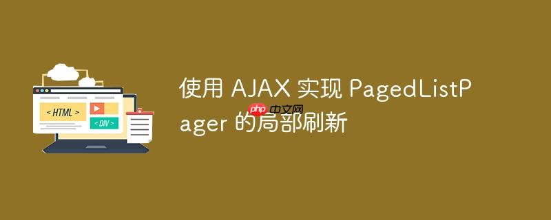 使用 AJAX 实现 PagedListPager 的局部刷新
