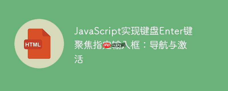 JavaScript实现键盘Enter键聚焦指定输入框：导航与激活