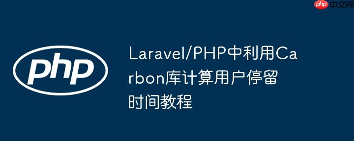 Laravel/PHP中利用Carbon库计算用户停留时间教程