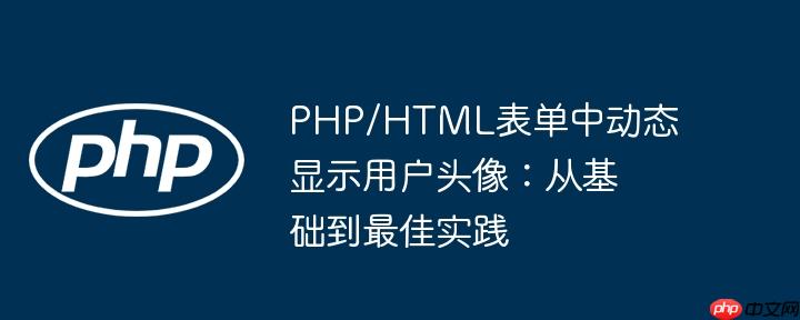 PHP/HTML表单中动态显示用户头像：从基础到最佳实践