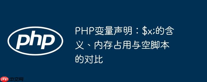 PHP变量声明：$x;的含义、内存占用与空脚本的对比