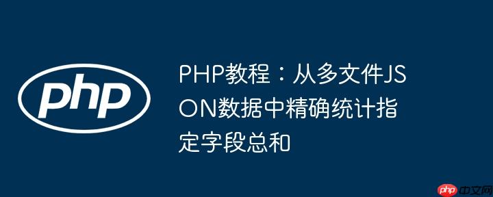 PHP教程：从多文件JSON数据中精确统计指定字段总和