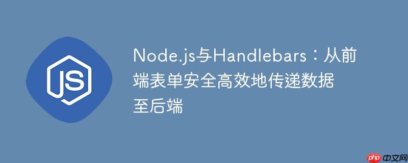 Node.js与Handlebars：从前端表单安全高效地传递数据至后端