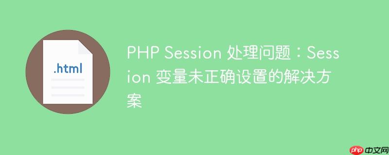 PHP Session 处理问题：Session 变量未正确设置的解决方案