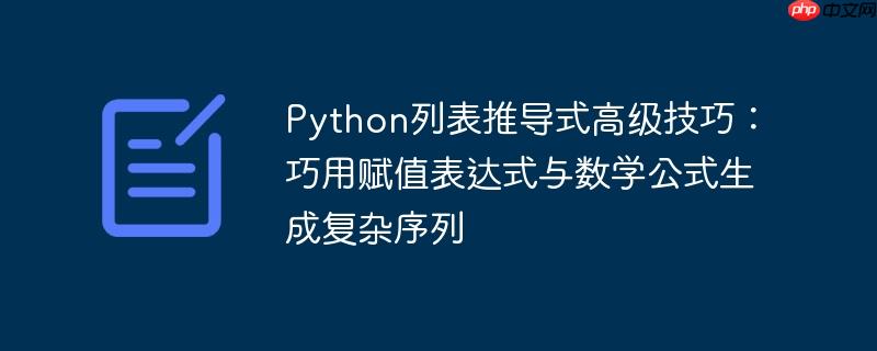 Python列表推导式高级技巧：巧用赋值表达式与数学公式生成复杂序列