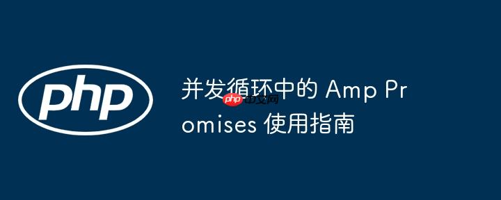 并发循环中的 Amp Promises 使用指南