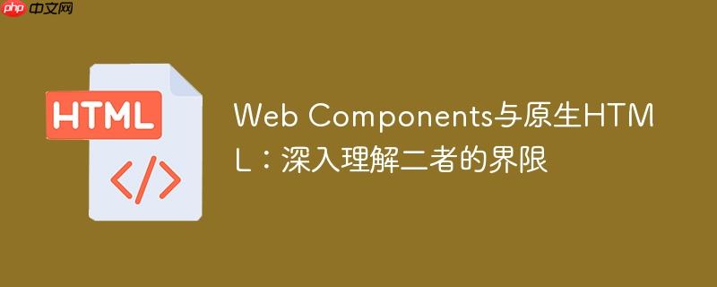 Web Components与原生HTML：深入理解二者的界限