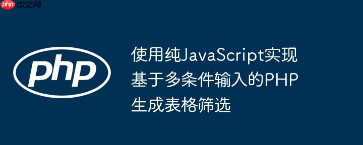 使用纯JavaScript实现基于多条件输入的PHP生成表格筛选