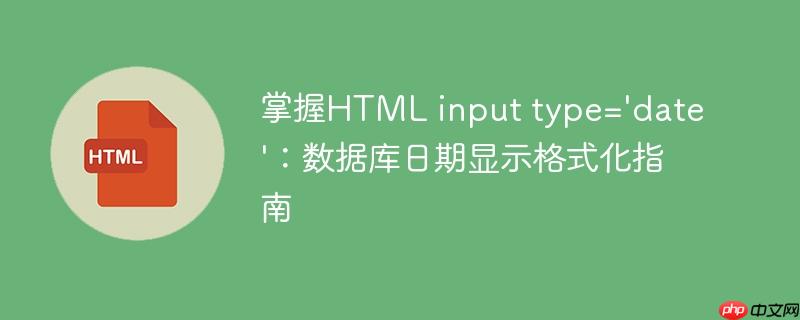 掌握HTML input type=’date’：数据库日期显示格式化指南