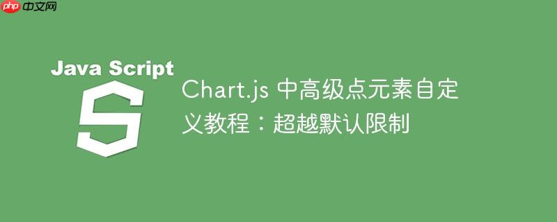 chart.js 中高级点元素自定义教程:超越默认限制