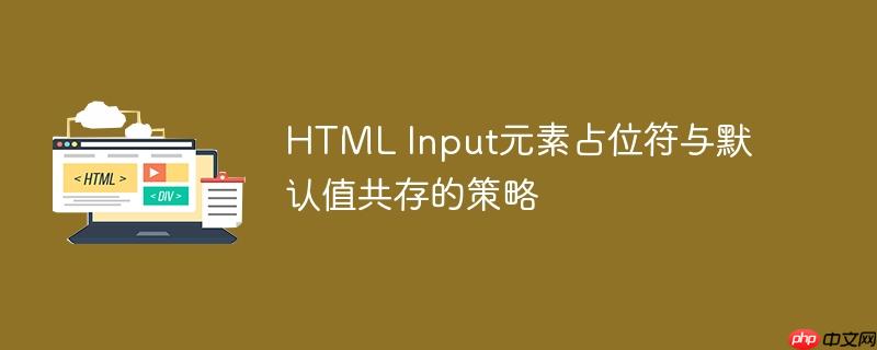 HTML Input元素占位符与默认值共存的策略