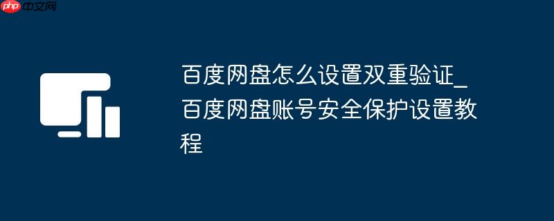 百度网盘怎么设置双重验证_百度网盘账号安全保护设置教程