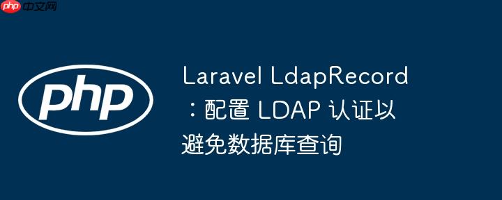 Laravel LdapRecord：配置 LDAP 认证以避免数据库查询
