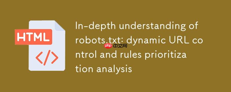 深入理解robots.txt：动态URL控制与规则优先级解析