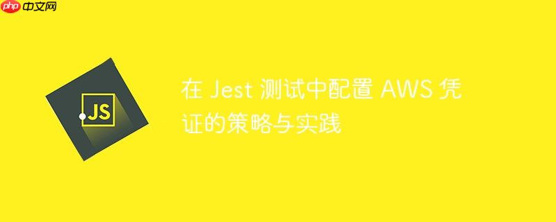 在 Jest 测试中配置 AWS 凭证的策略与实践