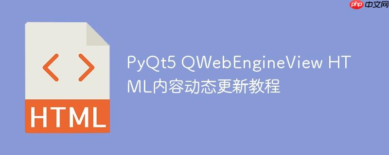 PyQt5 QWebEngineView HTML内容动态更新教程