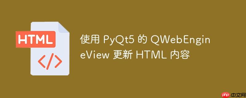 使用 PyQt5 的 QWebEngineView 更新 HTML 内容