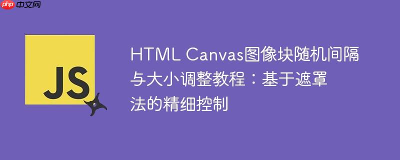 HTML Canvas图像块随机间隔与大小调整教程：基于遮罩法的精细控制