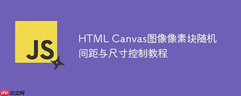 HTML Canvas图像像素块随机间距与尺寸控制教程