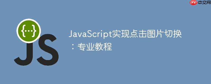 JavaScript实现点击图片切换：专业教程