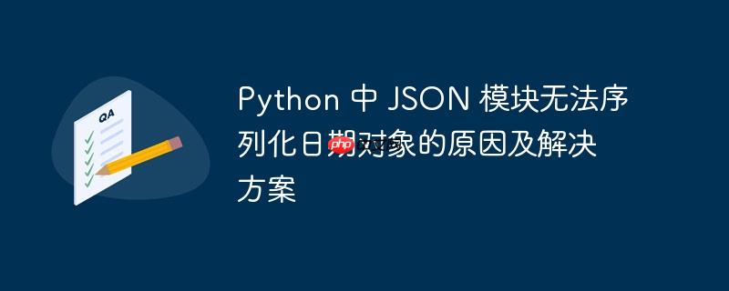 python 中 json 模块无法序列化日期对象的原因及解决方案