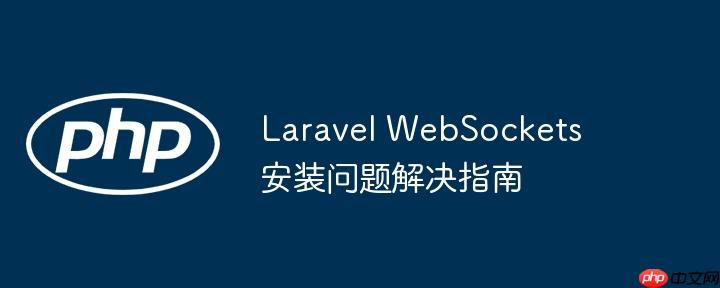 laravel websockets 安装问题解决指南