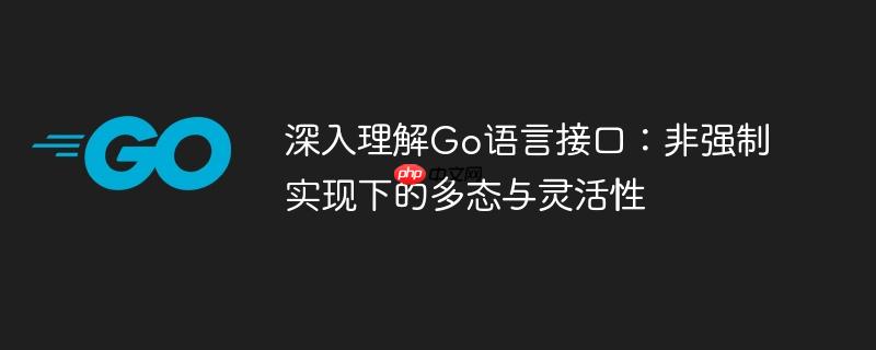 深入理解Go语言接口：非强制实现下的多态与灵活性