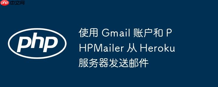 使用 gmail 账户和 phpmailer 从 heroku 服务器发送邮件