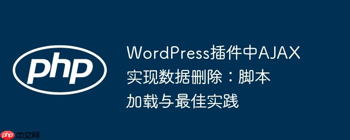 WordPress插件中AJAX实现数据删除：脚本加载与最佳实践