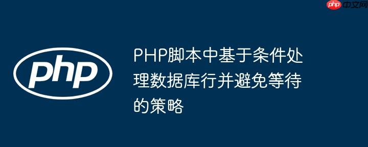 PHP脚本中基于条件处理数据库行并避免等待的策略