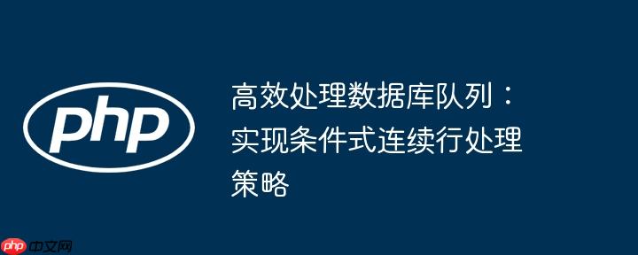 高效处理数据库队列：实现条件式连续行处理策略