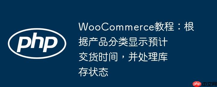 woocommerce教程：根据产品分类显示预计交货时间，并处理库存状态