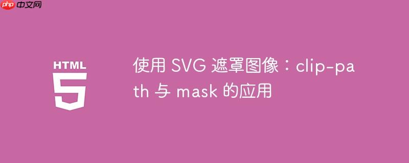 使用 SVG 遮罩图像：clip-path 与 mask 的应用