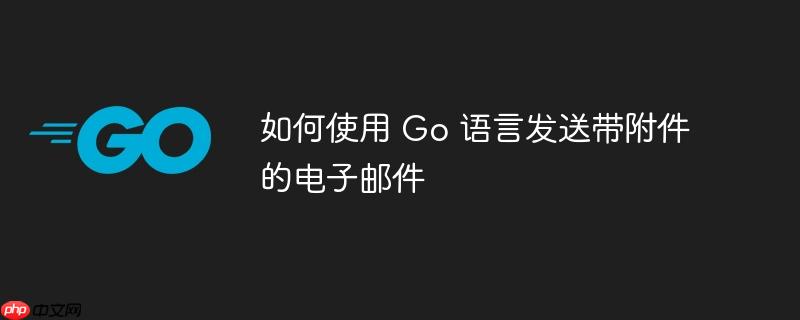 如何使用 Go 语言发送带附件的电子邮件