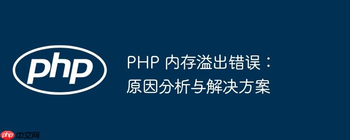 php 内存溢出错误：原因分析与解决方案