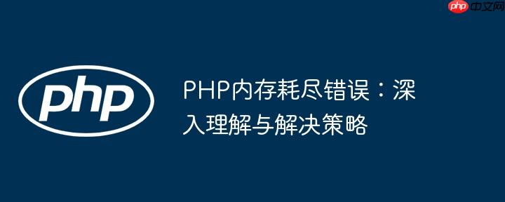 PHP内存耗尽错误：深入理解与解决策略