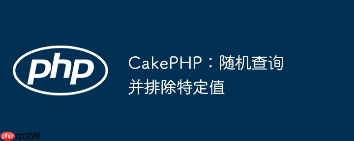 cakephp：随机查询并排除特定值