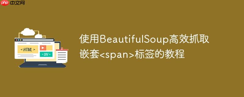 使用BeautifulSoup高效抓取嵌套标签的教程