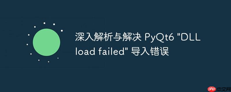 深入解析与解决 PyQt6 "DLL load failed" 导入错误