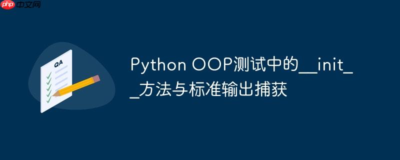 Python OOP测试中的__init__方法与标准输出捕获