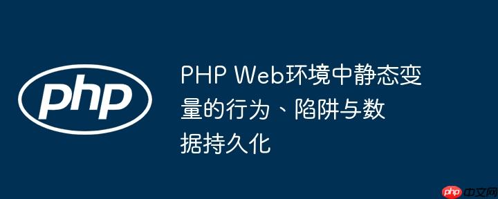 php web环境中静态变量的行为、陷阱与数据持久化
